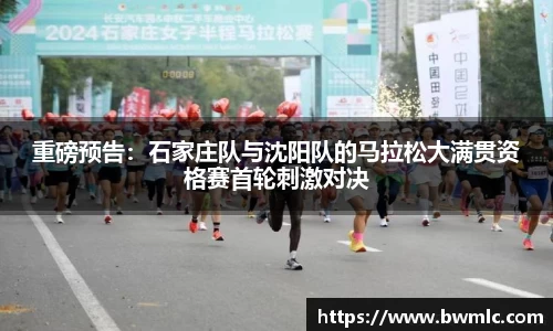 重磅预告：石家庄队与沈阳队的马拉松大满贯资格赛首轮刺激对决